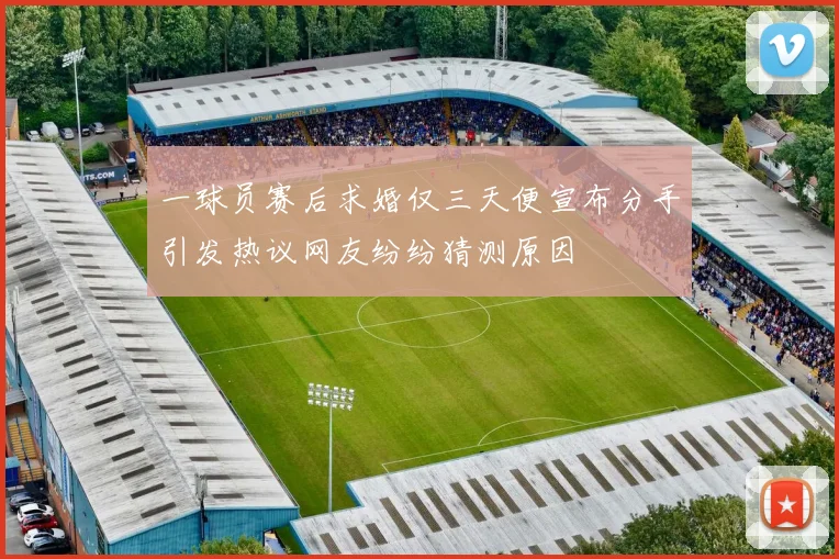 一球员赛后求婚仅三天便宣布分手引发热议网友纷纷猜测原因